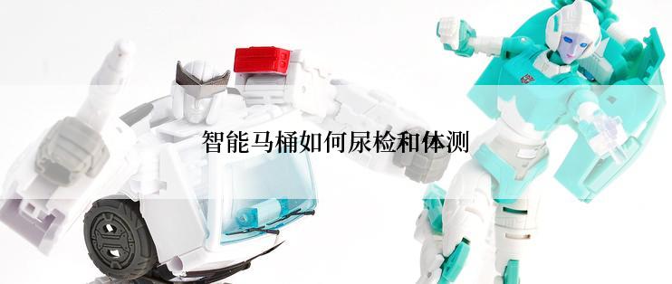 智能马桶如何尿检和体测