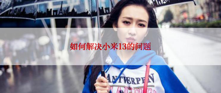 如何解决小米13的问题