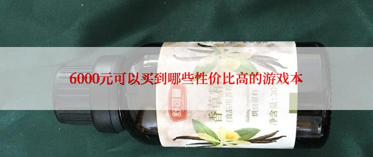 6000元可以买到哪些性价比高的游戏本