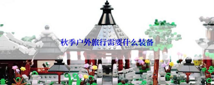 秋季户外旅行需要什么装备
