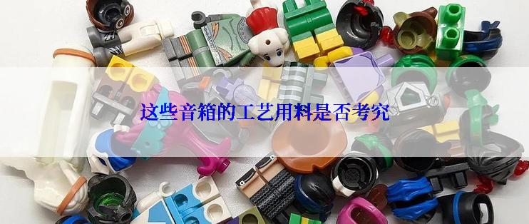 这些音箱的工艺用料是否考究