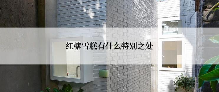 红糖雪糕有什么特别之处