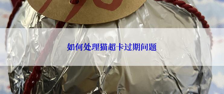 如何处理猫超卡过期问题