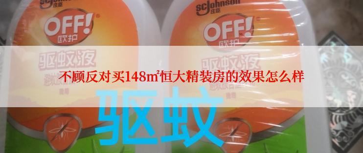 不顾反对买148㎡恒大精装房的效果怎么样