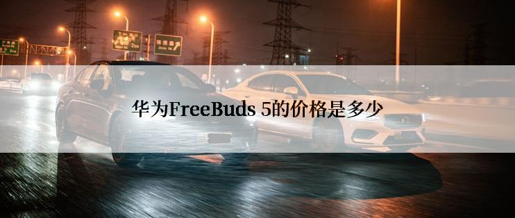 华为FreeBuds 5的价格是多少