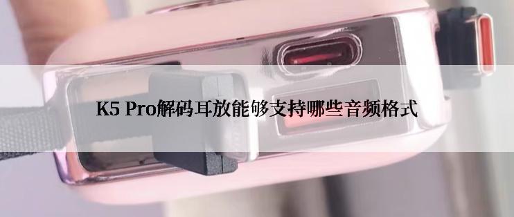 K5 Pro解码耳放能够支持哪些音频格式