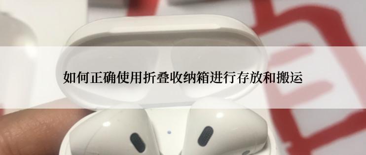 如何正确使用折叠收纳箱进行存放和搬运
