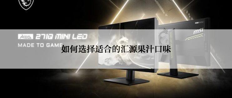 如何选择适合的汇源果汁口味