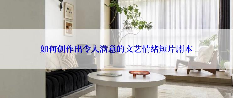 如何创作出令人满意的文艺情绪短片剧本