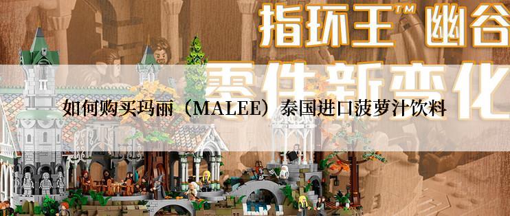 如何购买玛丽（MALEE）泰国进口菠萝汁饮料