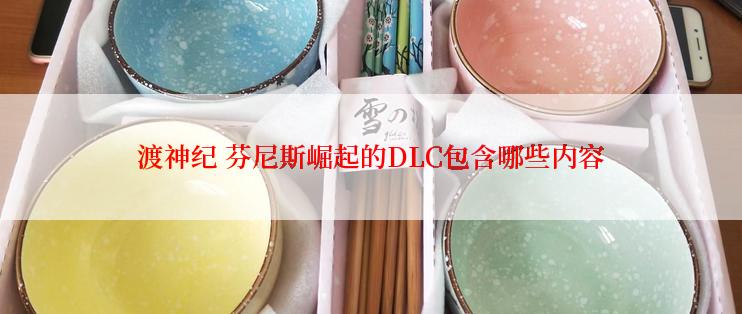 渡神纪 芬尼斯崛起的DLC包含哪些内容