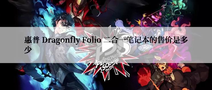 惠普 Dragonfly Folio 二合一笔记本的售价是多少