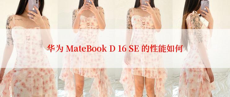 华为 MateBook D 16 SE 的性能如何