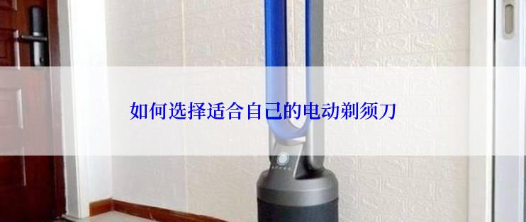 如何选择适合自己的电动剃须刀