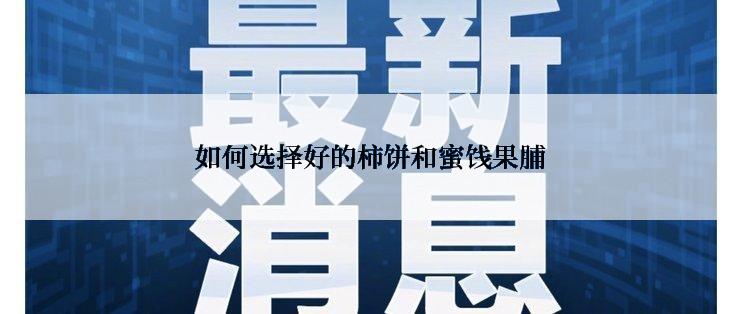 如何选择好的柿饼和蜜饯果脯