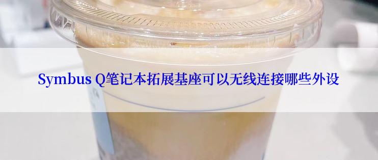 Symbus Q笔记本拓展基座可以无线连接哪些外设