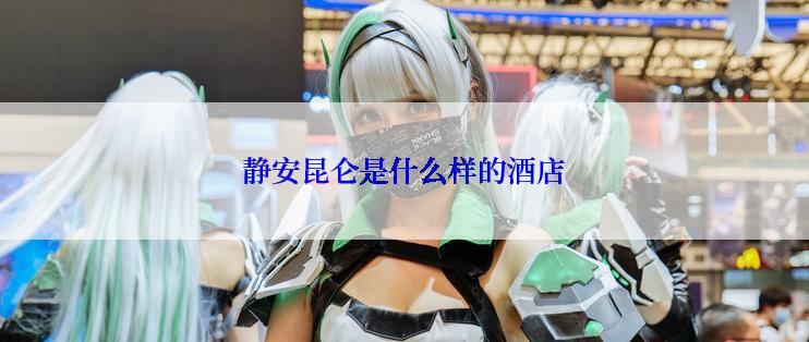静安昆仑是什么样的酒店