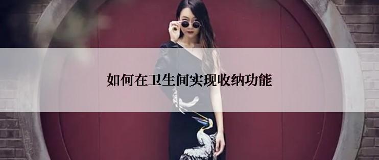 如何在卫生间实现收纳功能