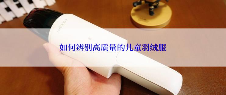 如何辨别高质量的儿童羽绒服