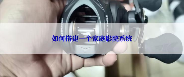 如何搭建一个家庭影院系统
