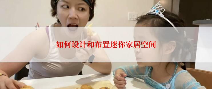 如何设计和布置迷你家居空间