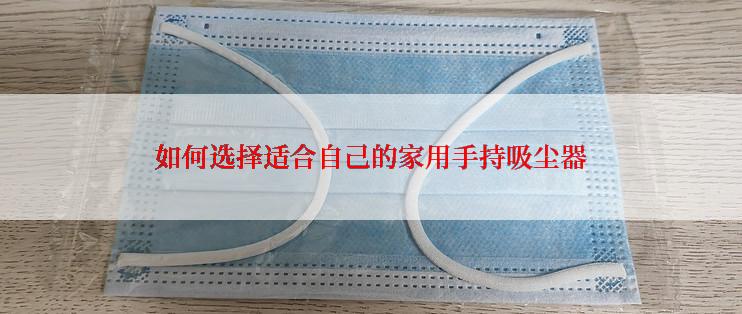 如何选择适合自己的家用手持吸尘器