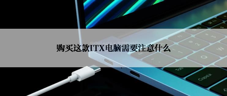 购买这款ITX电脑需要注意什么