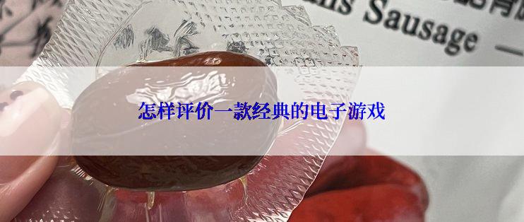 怎样评价一款经典的电子游戏