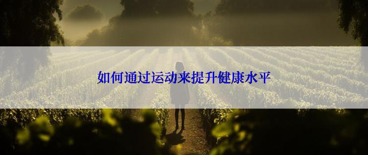 如何通过运动来提升健康水平