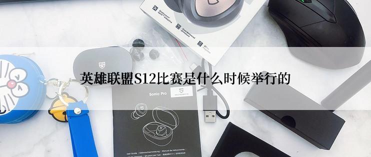 英雄联盟S12比赛是什么时候举行的