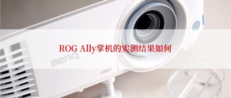 ROG Ally掌机的实测结果如何