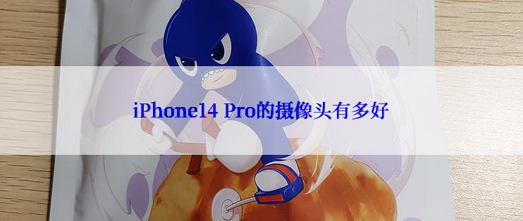 iPhone14 Pro的摄像头有多好