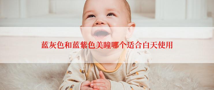 蓝灰色和蓝紫色美瞳哪个适合白天使用