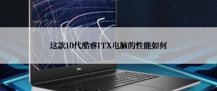 这款10代酷睿ITX电脑的性能如何