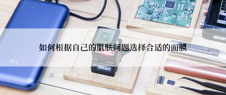 如何根据自己的肌肤问题选择合适的面膜