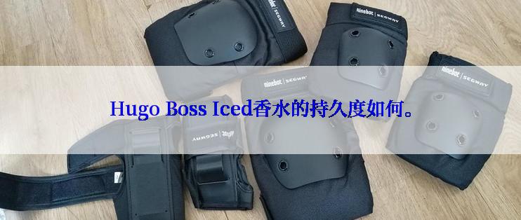 Hugo Boss Iced香水的持久度如何。