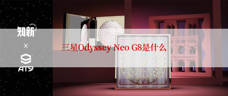 三星Odyssey Neo G8是什么