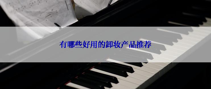 有哪些好用的卸妆产品推荐