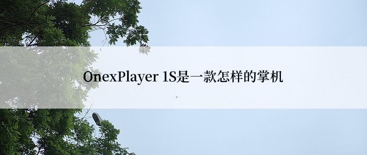 OnexPlayer 1S是一款怎样的掌机