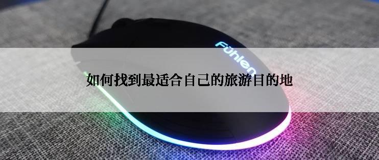 如何找到最适合自己的旅游目的地