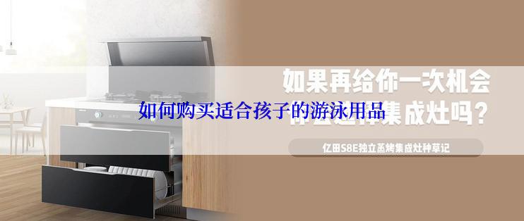 如何购买适合孩子的游泳用品