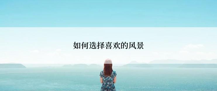 如何选择喜欢的风景