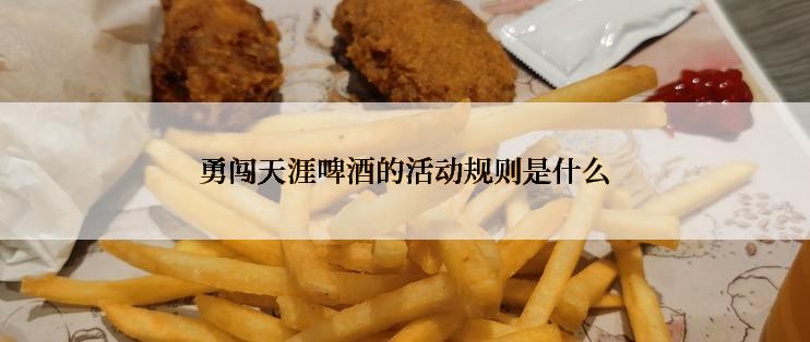 勇闯天涯啤酒的活动规则是什么