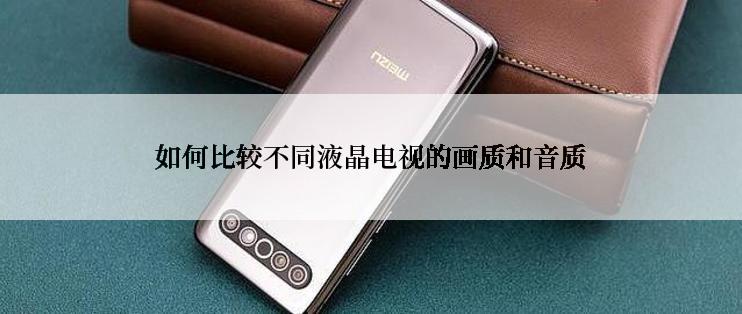 如何比较不同液晶电视的画质和音质