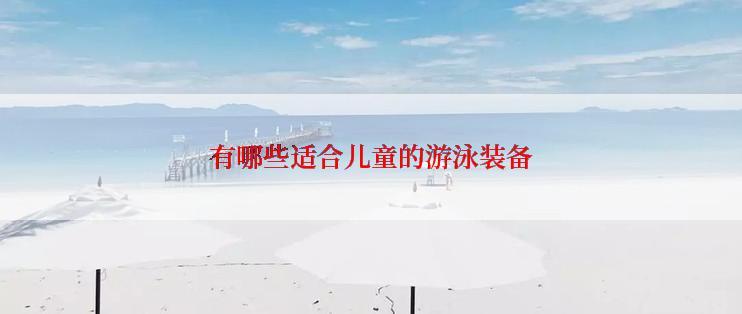 有哪些适合儿童的游泳装备