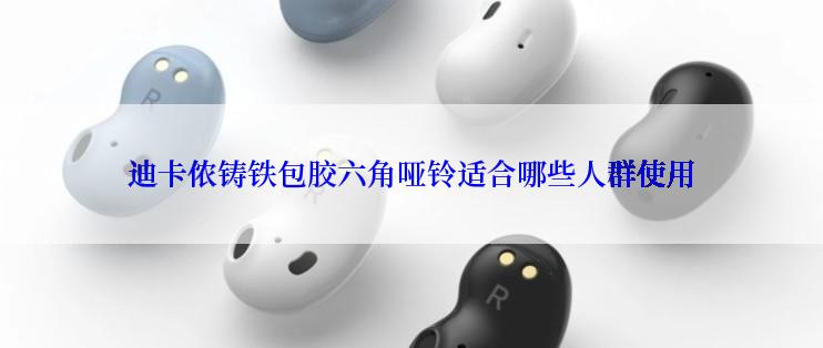 迪卡侬铸铁包胶六角哑铃适合哪些人群使用