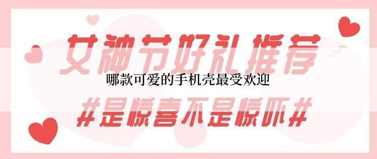 哪款可爱的手机壳最受欢迎