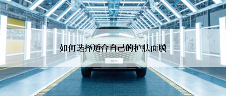 如何选择适合自己的护肤面膜