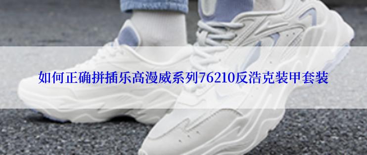 如何正确拼插乐高漫威系列76210反浩克装甲套装