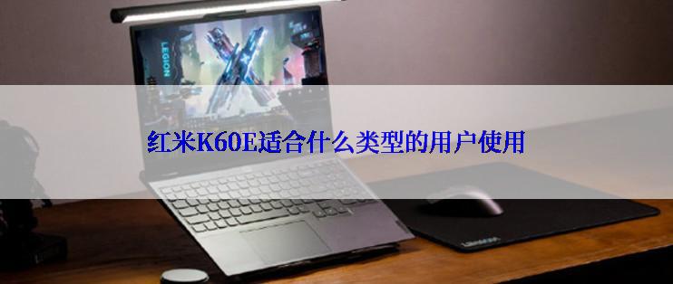 红米K60E适合什么类型的用户使用